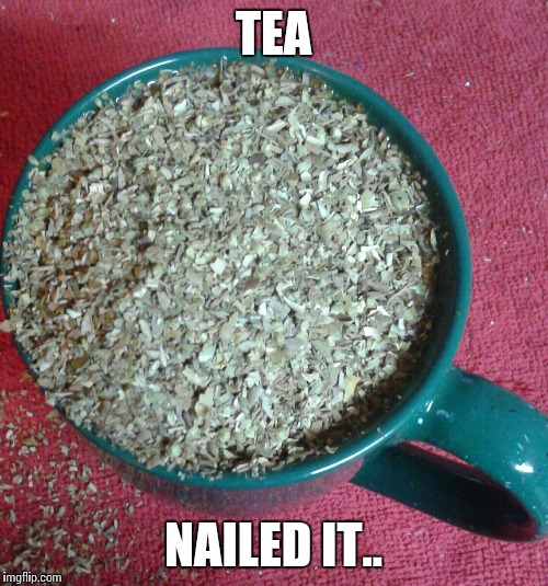 TEA; NAILED IT.. | image tagged in tea,fail,cup,first world problems,viral,humor | made w/ Imgflip meme maker