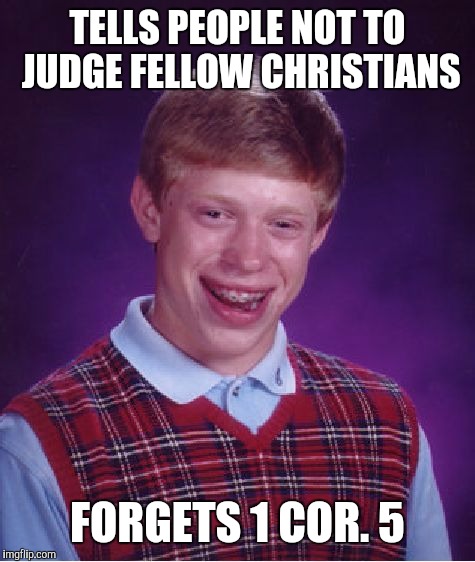 Bad Luck Brian Meme | TELLS PEOPLE NOT TO JUDGE FELLOW CHRISTIANS; FORGETS 1 COR. 5 | image tagged in memes,bad luck brian | made w/ Imgflip meme maker
