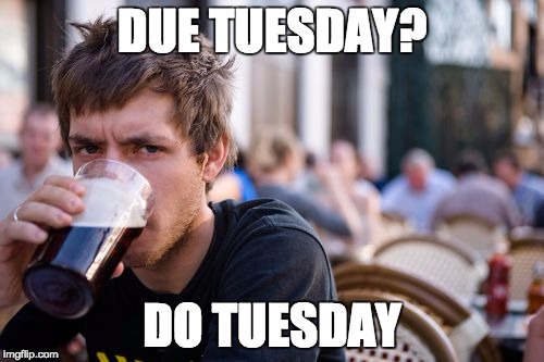 Not sure if repost........ | DUE TUESDAY? DO TUESDAY | image tagged in memes,lazy college senior | made w/ Imgflip meme maker