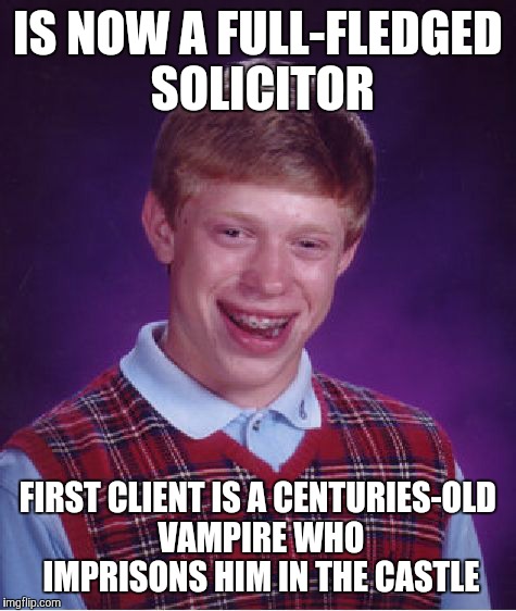 Brian as Jonathan Harker | IS NOW A FULL-FLEDGED SOLICITOR; FIRST CLIENT IS A CENTURIES-OLD VAMPIRE WHO IMPRISONS HIM IN THE CASTLE | image tagged in memes,bad luck brian | made w/ Imgflip meme maker
