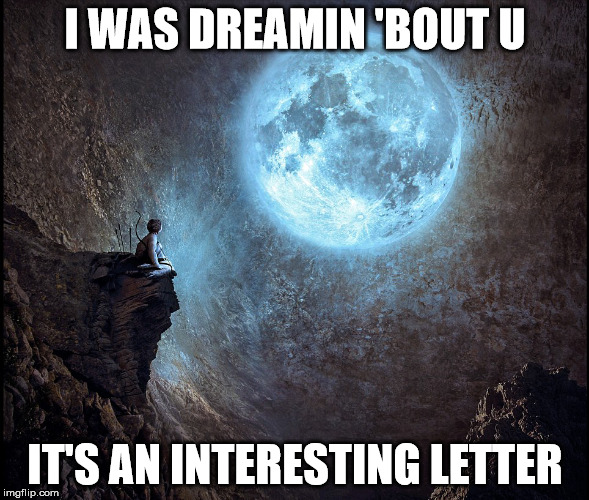 I was dreamin 'bout U | I WAS DREAMIN 'BOUT U; IT'S AN INTERESTING LETTER | image tagged in moon boy,dream,letter | made w/ Imgflip meme maker