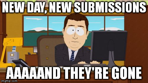 Aaaaand Its Gone Meme | NEW DAY, NEW SUBMISSIONS; AAAAAND THEY'RE GONE | image tagged in memes,aaaaand its gone | made w/ Imgflip meme maker