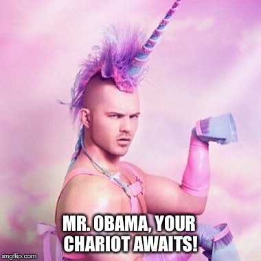 Unicorn sexy funtime | MR. OBAMA, YOUR CHARIOT AWAITS! | image tagged in memes,unicorn man,obama,unicorn,funboy,rahm emmanuel | made w/ Imgflip meme maker