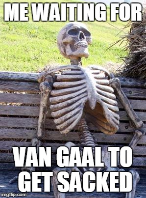 Waiting Skeleton Meme | ME WAITING FOR; VAN GAAL TO GET SACKED | image tagged in memes,waiting skeleton | made w/ Imgflip meme maker