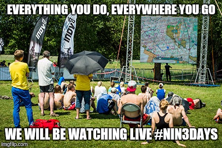 EVERYTHING YOU DO, EVERYWHERE YOU GO; WE WILL BE WATCHING LIVE #NIN3DAYS | image tagged in orienteering | made w/ Imgflip meme maker