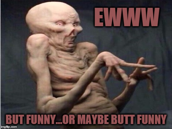 EWWW BUT FUNNY...OR MAYBE BUTT FUNNY | made w/ Imgflip meme maker