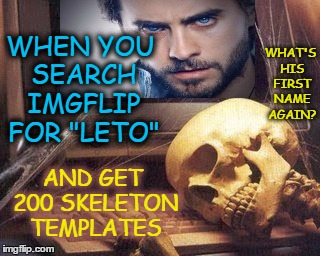 I know he's in here somewhere... | WHEN YOU SEARCH IMGFLIP FOR "LETO"; WHAT'S HIS FIRST NAME AGAIN? AND GET 200 SKELETON TEMPLATES | image tagged in dead skeleton,jared leto,tfw,waiting skeleton,imgflip,templates | made w/ Imgflip meme maker