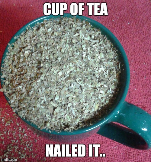 Cup Of Tea | CUP OF TEA; NAILED IT.. | image tagged in cup of tea | made w/ Imgflip meme maker