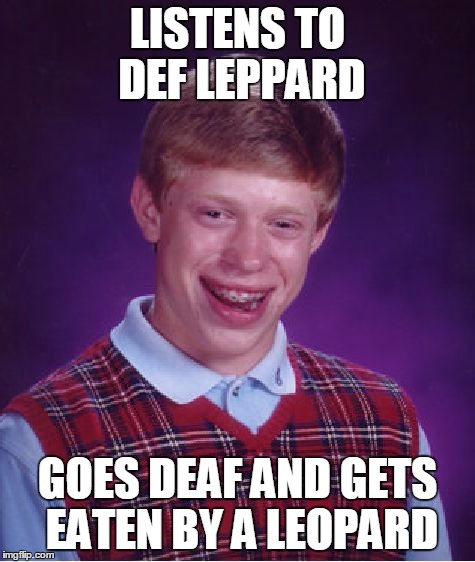 Bad Luck Brian Meme | LISTENS TO DEF LEPPARD GOES DEAF AND GETS EATEN BY A LEOPARD | image tagged in memes,bad luck brian | made w/ Imgflip meme maker