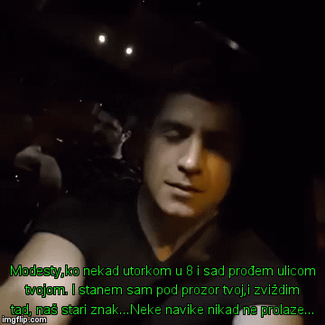 Modesty,ko nekad utorkom u 8 i sad prođem ulicom tvojom. I stanem sam pod prozor tvoj,i zviždim tad, naš stari znak...Neke navike nikad ne p | image tagged in gifs | made w/ Imgflip video-to-gif maker