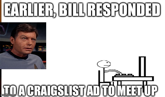 EARLIER, BILL RESPONDED TO A CRAIGSLIST AD TO MEET UP | made w/ Imgflip meme maker