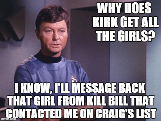 WHY DOES KIRK GET ALL THE GIRLS? I KNOW, I'LL MESSAGE BACK THAT GIRL FROM KILL BILL THAT CONTACTED ME ON CRAIG'S LIST | made w/ Imgflip meme maker