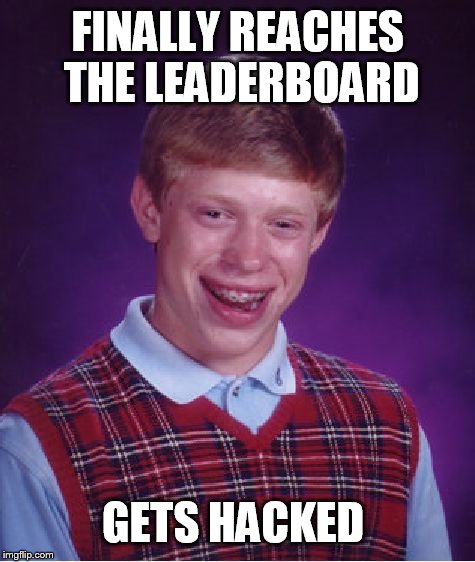 Bad Luck Brian Meme | FINALLY REACHES THE LEADERBOARD; GETS HACKED | image tagged in memes,bad luck brian | made w/ Imgflip meme maker