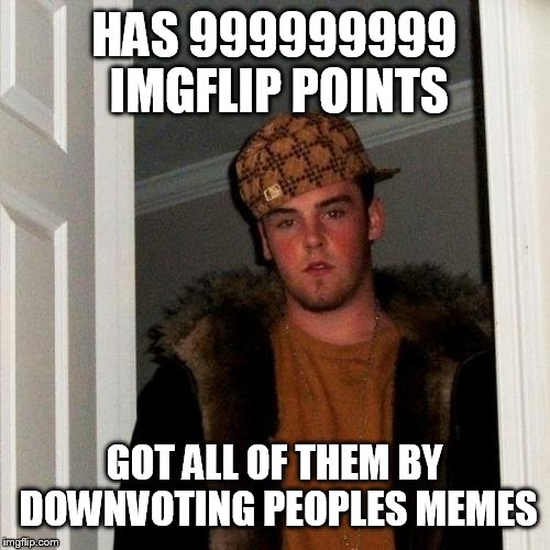 Scumbag Steve attacks imgflip | HAS 999999999 IMGFLIP POINTS; GOT ALL OF THEM BY DOWNVOTING PEOPLES MEMES | image tagged in memes,scumbag steve | made w/ Imgflip meme maker