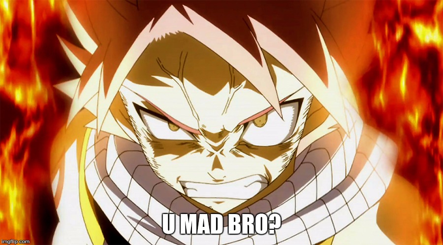 Natsu | U MAD BRO? | image tagged in natsu | made w/ Imgflip meme maker