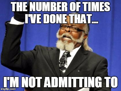 Too Damn High Meme | THE NUMBER OF TIMES I'VE DONE THAT... I'M NOT ADMITTING TO | image tagged in memes,too damn high | made w/ Imgflip meme maker