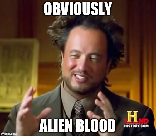 Ancient Aliens Meme | OBVIOUSLY ALIEN BLOOD | image tagged in memes,ancient aliens | made w/ Imgflip meme maker