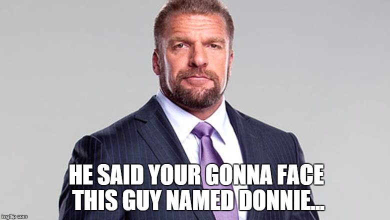HE SAID YOUR GONNA FACE THIS GUY NAMED DONNIE... | made w/ Imgflip meme maker