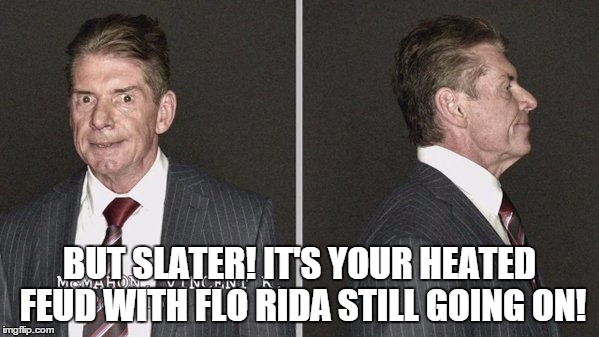 BUT SLATER! IT'S YOUR HEATED FEUD WITH FLO RIDA STILL GOING ON! | made w/ Imgflip meme maker
