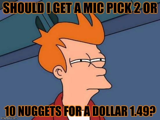 Futurama Fry Meme | SHOULD I GET A MIC PICK 2 OR; 10 NUGGETS FOR A DOLLAR 1.49? | image tagged in memes,futurama fry | made w/ Imgflip meme maker