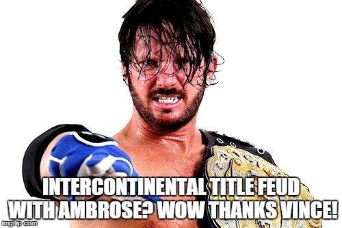 INTERCONTINENTAL TITLE FEUD WITH AMBROSE? WOW THANKS VINCE! | made w/ Imgflip meme maker