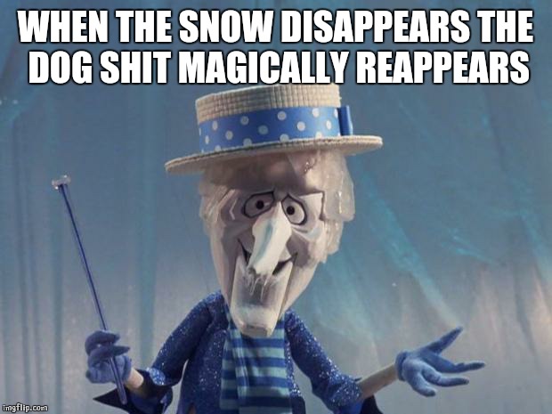 Snow Miser | WHEN THE SNOW DISAPPEARS THE DOG SHIT MAGICALLY REAPPEARS | image tagged in snow miser | made w/ Imgflip meme maker