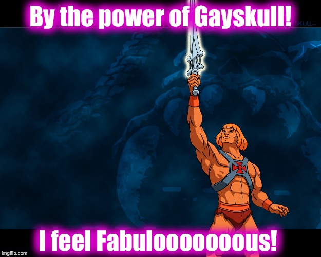 Not that there's anything wrong with that! | By the power of Gayskull! I feel Fabulooooooous! | image tagged in greyskull 2,memes,funny memes | made w/ Imgflip meme maker