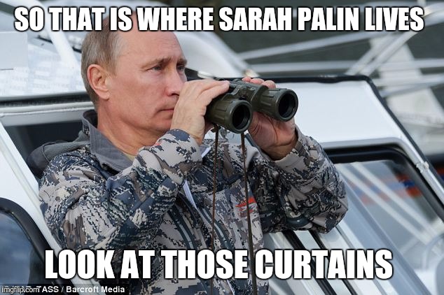 "I laugh at your national security!" | SO THAT IS WHERE SARAH PALIN LIVES; LOOK AT THOSE CURTAINS | image tagged in funny | made w/ Imgflip meme maker