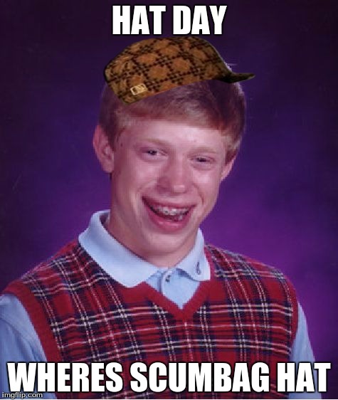 Bad Luck Brian | HAT DAY; WHERES SCUMBAG HAT | image tagged in memes,bad luck brian,scumbag | made w/ Imgflip meme maker