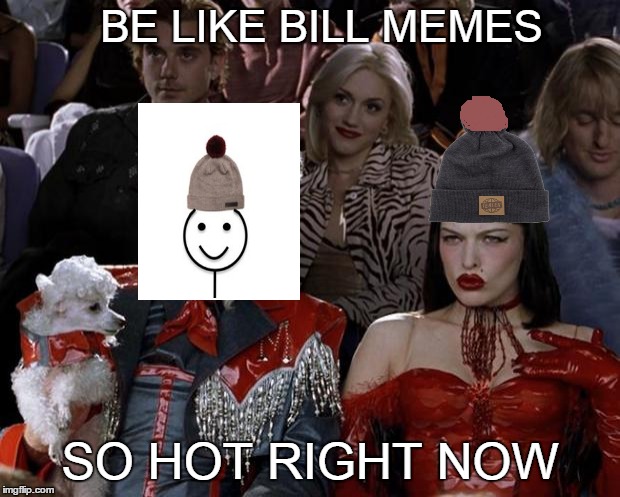 Be Like Bill So Hot Right Now | BE LIKE BILL MEMES; SO HOT RIGHT NOW | image tagged in memes,mugatu so hot right now | made w/ Imgflip meme maker