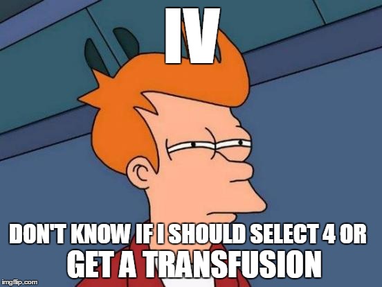 Inspired by a Hydration Philosoraptor meme | IV; DON'T KNOW IF I SHOULD SELECT 4 OR; GET A TRANSFUSION | image tagged in memes,futurama fry,philosoraptor,transfusion,iv,roman numeral | made w/ Imgflip meme maker