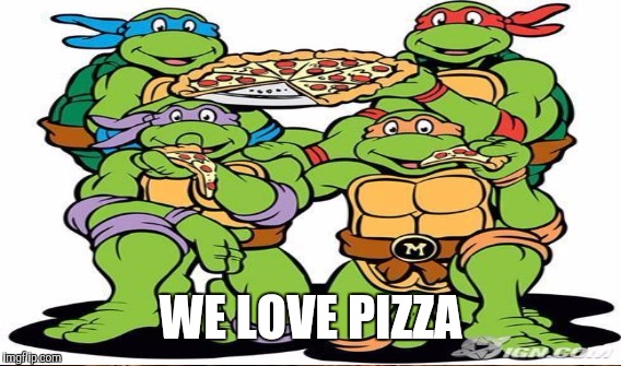 WE LOVE PIZZA | made w/ Imgflip meme maker