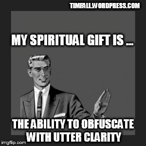 A Spiritual Gift You Don't Want | TIMFALL.WORDPRESS.COM; MY SPIRITUAL GIFT IS ... THE ABILITY TO OBFUSCATE WITH UTTER CLARITY | image tagged in memes,obfuscation,spiritual gift | made w/ Imgflip meme maker