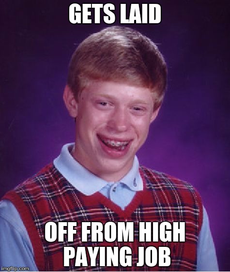 Bad Luck Brian Meme | GETS LAID; OFF FROM HIGH PAYING JOB | image tagged in memes,bad luck brian | made w/ Imgflip meme maker