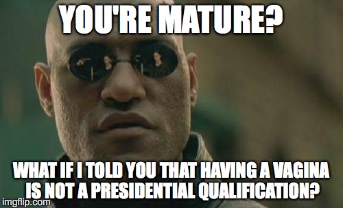 Matrix Morpheus Meme | YOU'RE MATURE? WHAT IF I TOLD YOU THAT HAVING A VA**NA IS NOT A PRESIDENTIAL QUALIFICATION? | image tagged in memes,matrix morpheus | made w/ Imgflip meme maker