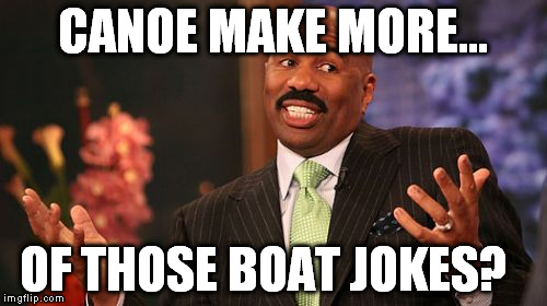 Steve Harvey Meme | CANOE MAKE MORE... OF THOSE BOAT JOKES? | image tagged in memes,steve harvey | made w/ Imgflip meme maker