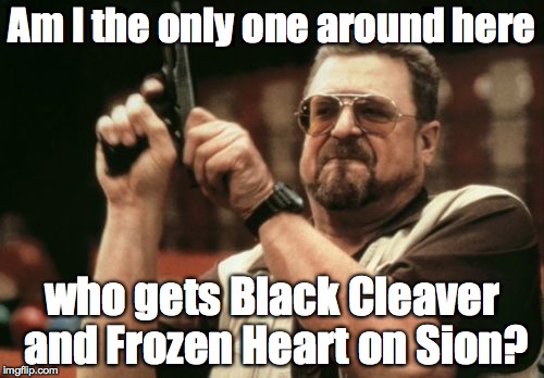 Am I The Only One Around Here Meme | Am I the only one around here; who gets Black Cleaver and Frozen Heart on Sion? | image tagged in memes,am i the only one around here | made w/ Imgflip meme maker