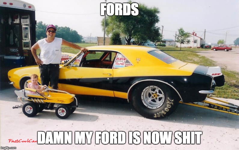 FORDS; DAMN MY FORD IS NOW SHIT | image tagged in funny | made w/ Imgflip meme maker