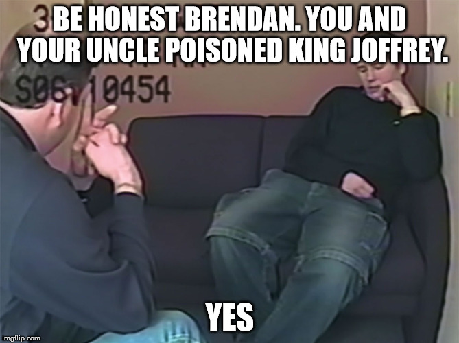 Brendan Dassey | BE HONEST BRENDAN. YOU AND YOUR UNCLE POISONED KING JOFFREY. YES | image tagged in brendan dassey | made w/ Imgflip meme maker