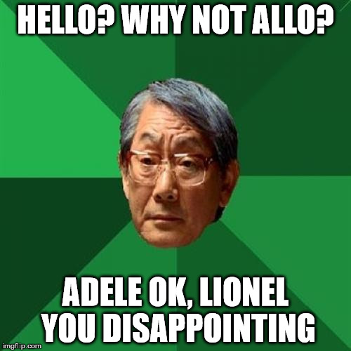 High Expectations Asian Father Meme | HELLO? WHY NOT ALLO? ADELE OK, LIONEL YOU DISAPPOINTING | image tagged in memes,high expectations asian father | made w/ Imgflip meme maker