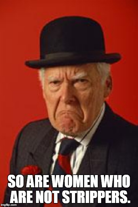 SO ARE WOMEN WHO ARE NOT STRIPPERS. | made w/ Imgflip meme maker