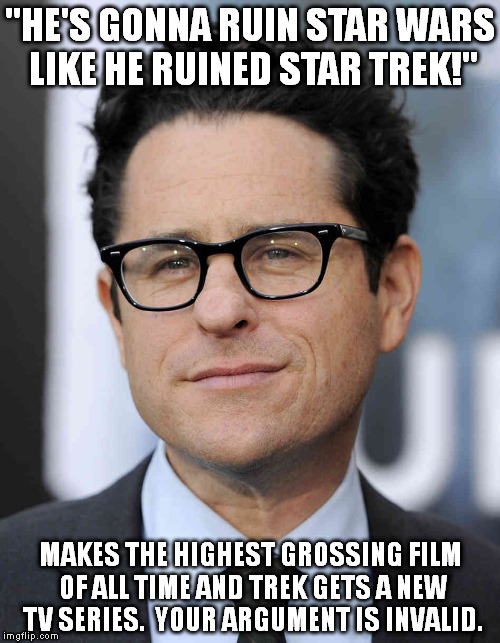jj abrams | "HE'S GONNA RUIN STAR WARS LIKE HE RUINED STAR TREK!"; MAKES THE HIGHEST GROSSING FILM OF ALL TIME AND TREK GETS A NEW TV SERIES.  YOUR ARGUMENT IS INVALID. | image tagged in jj abrams | made w/ Imgflip meme maker