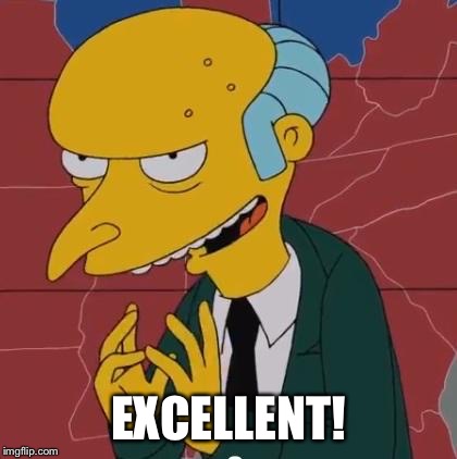 Mr Burns | EXCELLENT! | image tagged in mr burns | made w/ Imgflip meme maker