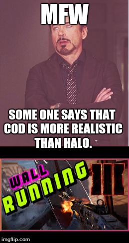 Halo>cod | MFW; SOME ONE SAYS THAT COD IS MORE REALISTIC THAN HALO. | image tagged in cod,halo,halo 5,mfw,wallrunning | made w/ Imgflip meme maker