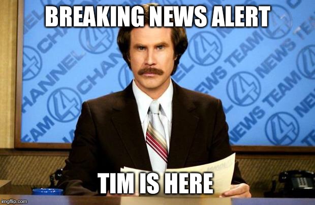 BREAKING NEWS | BREAKING NEWS ALERT; TIM IS HERE | image tagged in breaking news | made w/ Imgflip meme maker