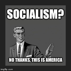 Kill Yourself Guy Meme | SOCIALISM? NO THANKS, THIS IS AMERICA | image tagged in memes,kill yourself guy | made w/ Imgflip meme maker
