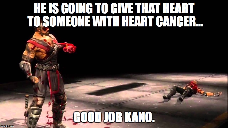 HE IS GOING TO GIVE THAT HEART TO SOMEONE WITH HEART CANCER... GOOD JOB KANO. | image tagged in mk9 | made w/ Imgflip meme maker