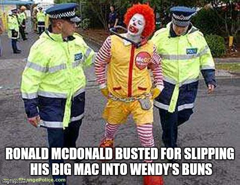 drunk ronald | RONALD MCDONALD BUSTED FOR SLIPPING HIS BIG MAC INTO WENDY'S BUNS | image tagged in drunk ronald | made w/ Imgflip meme maker