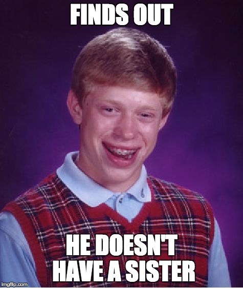 Bad Luck Brian Meme | FINDS OUT HE DOESN'T HAVE A SISTER | image tagged in memes,bad luck brian | made w/ Imgflip meme maker