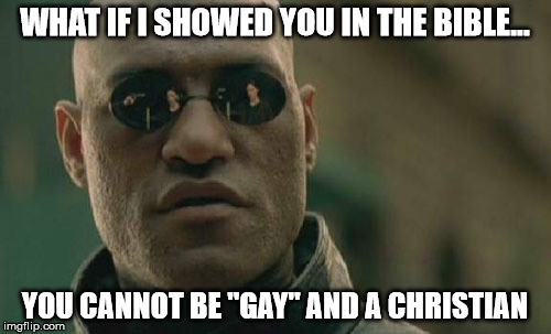 Matrix Morpheus Meme | WHAT IF I SHOWED YOU IN THE BIBLE... YOU CANNOT BE "GAY" AND A CHRISTIAN | image tagged in memes,matrix morpheus | made w/ Imgflip meme maker
